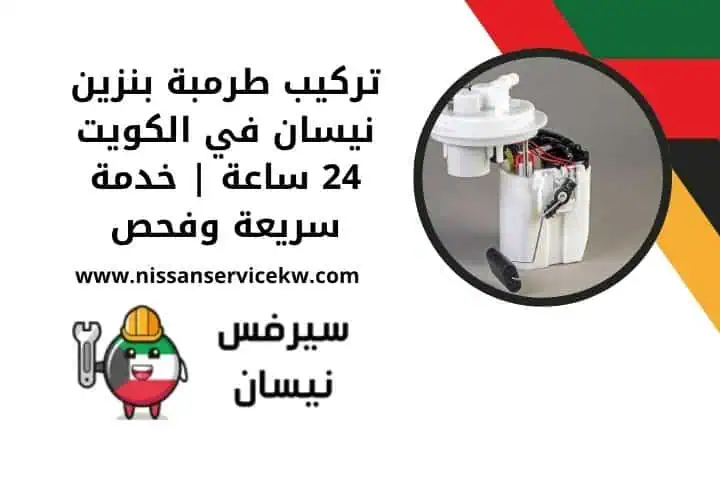 تصليح هيئة امامية نيسان | مدار 24 ساعة في الكويت وتبديل أصلي 3 تركيب طرمبة بنزين نيسان في الكويت 24 ساعة